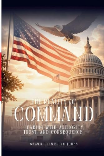 The Reality of Command: Leading with Authority, Trust, and Consequence