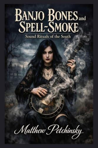 Banjo Bones and Spell-Smoke: Sound Rituals of the South