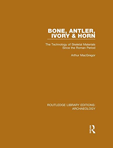 Bone, Antler, Ivory and Horn: The Technology of Skeletal Materials Since the Roman Period (Routledge Library Editions: Archaeology) (English Edition)
