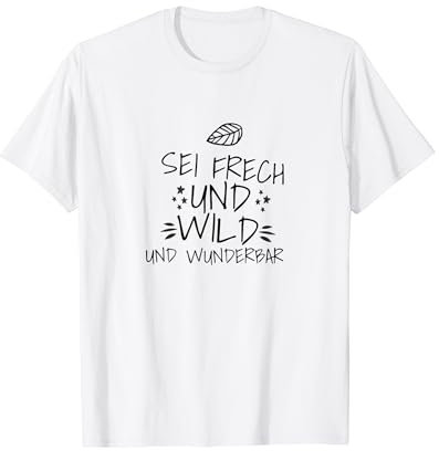 Sei frech und wild und wunderbar Geschenk Spruch Lustig T-Shirt