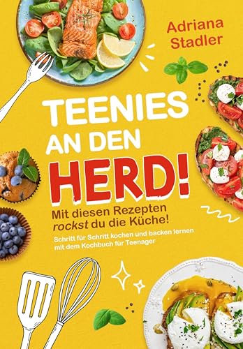 Teenies an den Herd! Mit diesen Rezepten rockst du die Küche! Schritt für Schritt kochen und backen lernen mit dem Kochbuch für Teenager