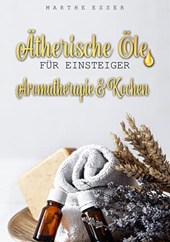 Ätherische Öle für Einsteger: Aromatherapie und Kochen