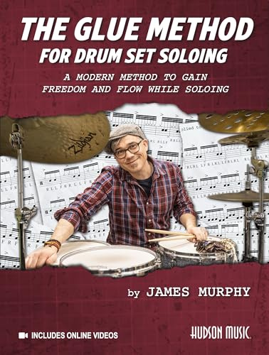 The Glue Method for Drum Set Soloing | James Murphy Schlagzeug Lehrbuch mit Online Video für Drum Set Improvisation Groove Flow und kreative ... Method to Gain Freedom and Flow While Soloing