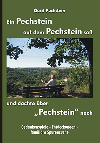 Ein Pechstein auf dem Pechstein saß und dachte über Pechstein nach: Gedankenspiele - Entdeckungen - familiäre Spurensuche