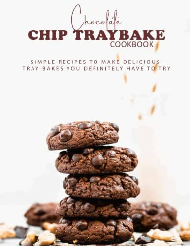Chocolate chip traybake cookbook: Simple recipes to make delicious tray bakes you definitely have to try