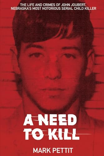 A Need to Kill: The Life and Crimes of John Joubert, Nebraska's Most Notorious Serial Child Killer