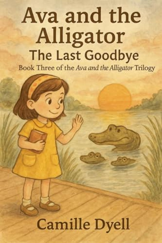 Ava and the Alligator: The Last Goodbye (The Ava and the Alligator Trilogy, Band 3)