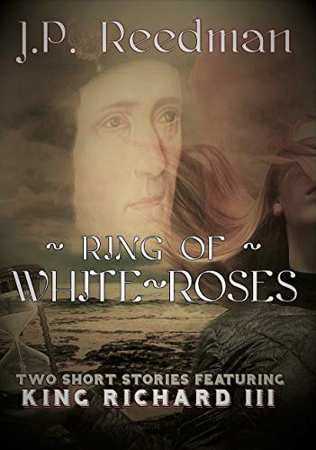 Ring Of White Roses: Two Short Stories Featuring King Richard III (WARS OF THE ROSES SHORT STORIES)