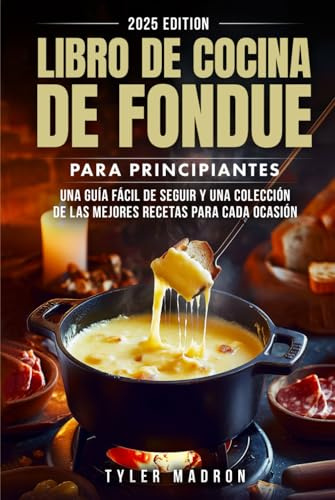 Libro de cocina de fondue para principiantes: Una guía fácil de seguir y una colección de las mejores recetas para cada ocasión