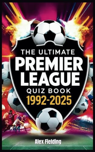 The Ultimate Premier League Quiz Book: 500 Questions Covering Every Era from 1992 to 2025 – Test Your Football Knowledge!