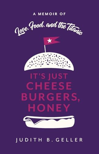 It's Just Cheeseburgers, Honey: A Memoir of Love, Food, and the Titanic