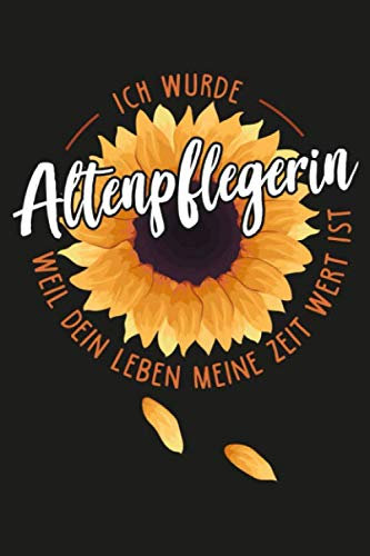 Ich wurde Altenpflegerin weil dein Leben meine Zeit wert ist: Altenpflegerin Notizbuch | Altenpflege Abschiedsgeschenk für Altenpfleger, ... ca. 120 Seiten | Geschenk für Altenpflegerin