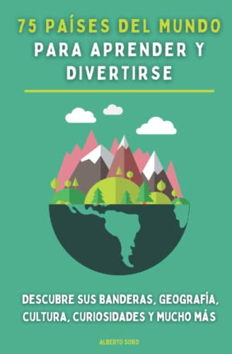 75 países del mundo para aprender y divertirse: Descubre sus banderas, geografía, cultura, curiosidades y mucho más. Para niños y jóvenes.