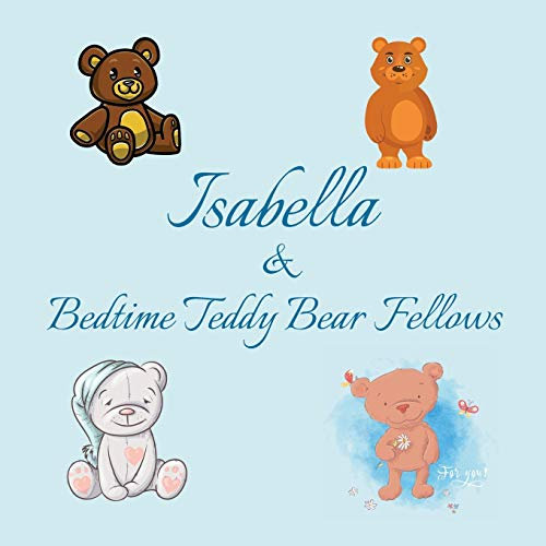 Isabella & Bedtime Teddy Bear Fellows: Short Goodnight Story for Toddlers - 5 Minute Good Night Stories to Read - Personalized Baby Books with Your ... 1-3 (Personalized Books for Kids, Band 10)