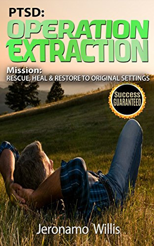 PTSD: OPERATION EXTRACTION MISSION: RESCUE, HEAL & RESTORE TO ORIGINAL SETTINGS (Combat, Stress, Traumatic, Symptoms, Family, Disorder, Healing, Marriage, ... cure,) (English Edition)