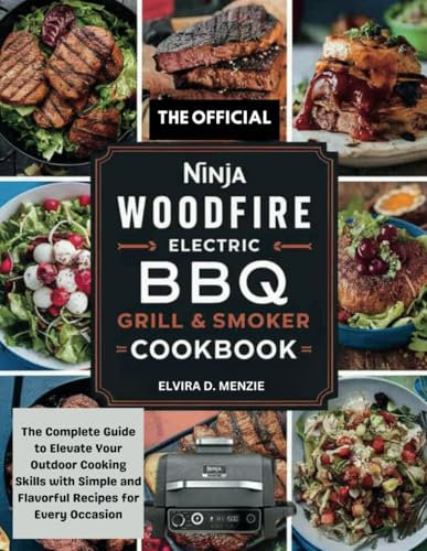 THE OFFICIAL NINJA WOODFIRE ELECTRIC BBQ GRILL AND SMOKER COOKBOOK FOR BEGINNERS: The Complete Guide to Elevate Your Outdoor Cooking Skills with Simple and Flavorful Recipes for Every Occasion