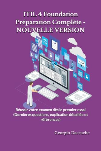 ITIL 4 Foundation Préparation Complète - NOUVELLE VERSION: Réussir votre examen dès le premier essai (Dernières questions, explication détaillée et références)