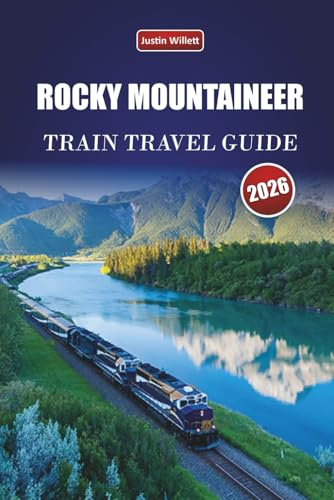 ROCKY MOUNTAINEER TRAIN TRAVEL GUIDE 2026: Discover Scenic Rail Journeys, Wildlife Encounters, Itineraries, and Local Insights Through Canada’s Scenic Regions