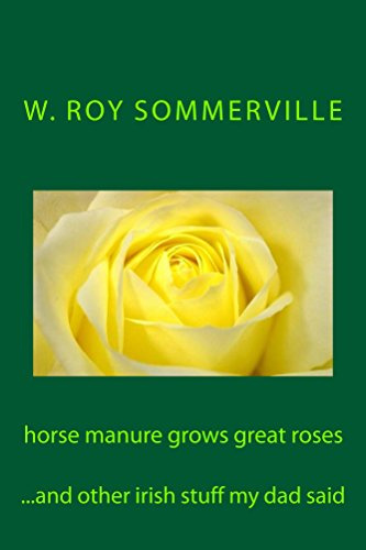 Horse manure grows great roses: and other irish stuff my dad said