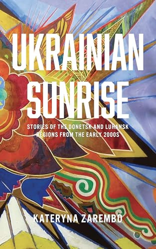 Ukrainian Sunrise: Stories of the Donetsk and Luhansk Regions from the Early 2000s (Ukrainian Studies Series)