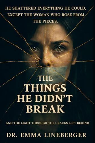 The Things He Didn't Break: And The Light Through The Cracks Left Behind