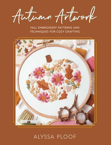 Autumn Artwork: Embroidery Patterns and Techniques for Cozy Crafting