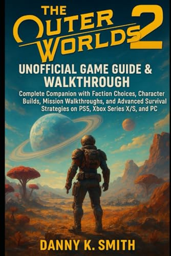 The Outer Worlds 2: Unofficial Game Guide & Walkthrough: Complete Companion with Faction Choices, Character Builds, Mission Walkthroughs, and Advanced ... Strategies on PS5, Xbox Series X/S, and PC