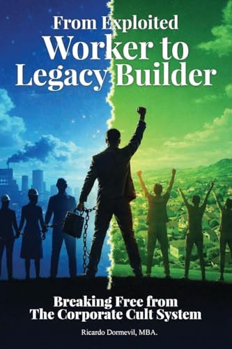From Exploited Worker To Legacy Builder: Breaking Free from the Corporate Cult System