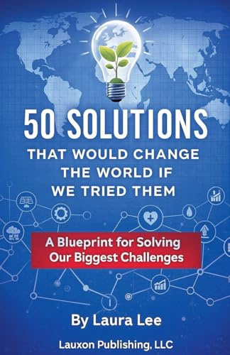 50 Solutions That Would Change the World If We Tried Them