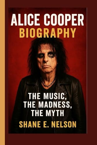 ALICE COOPER BIOGRAPHY: The Music, the Madness, the Myth