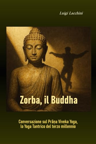 Zorba, il Buddha: Conversazione sul Prāṇa Viveka Yoga, lo Yoga Tantrico del terzo millennio.