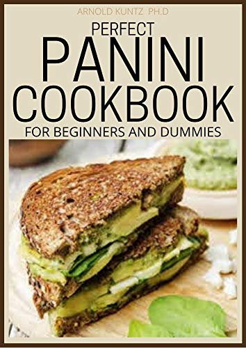 PERFECT PANINI COOKBOOK FOR BEGINNERS AND DUMMIES: 60+ CLASSIC RECIPES IN A PANINI COOKBOOK
