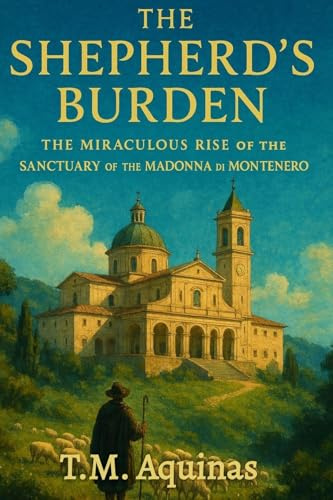 The Shepherd's Burden: The Miraculous Rise of the Sanctuary of the Madonna di Montenero (Pilgrimage to the Sacred: Italy's Holy Shrines)
