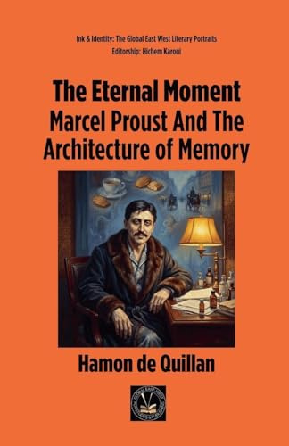 The Eternal Moment: Marcel Proust And The Architecture of Memory (Ink & Identity)