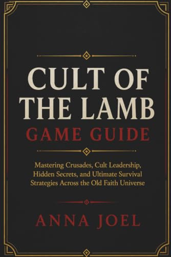 CULT OF THE LAMB GAME GUIDE: Mastering Crusades Cult Leadership Hidden Secrets and Ultimate Survival Strategies Across the Old Faith Universe