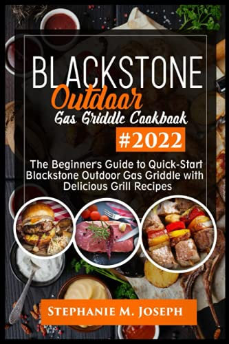 Blackstone Outdoor Gas Griddle Cookbook: AThe Beginner's Guide to Quick-Start Blackstone Outdoor Gas Griddle with Delicious Grill Recipes #2022