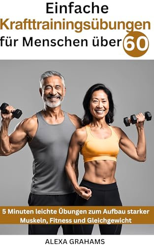 Einfache Krafttrainingsübungen für Menschen über 60: 5 Minuten leichte Übungen zum Aufbau starker Muskeln, Fitness und Gleichgewicht