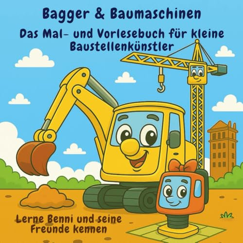 Bagger & Baumaschinen – Das Mal- und Vorlesebuch für kleine Baustellenkünstler: Lerne Benni und seine Freunde kennen
