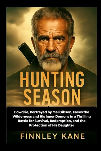 Hunting Season: Bowdrie, Portrayed by Mel Gibson, Faces the Wilderness and His Inner Demons in a Thrilling Battle for Survival, Redemption, and the Protection of His Daughter
