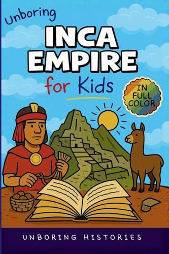 Unboring Inca Empire for Kids: Funny, Interesting, Concise Guide to Llamas, Inca Science, and Epic Battles You Won't Believe Are True (A Visual ... Kids with Full Colored Pictures, VI, Band 5)