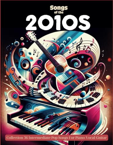 Songs Of The 2010s Piano Sheet Music: Collection 36 Intermediate Pop Songs For Piano/Vocal/Guitar