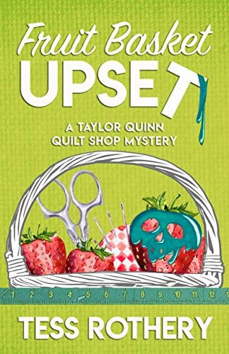 Fruit Basket Upset: A Taylor Quinn Quilt Shop Mystery (The Taylor Quinn Quilt Shop Mysteries Book 6)