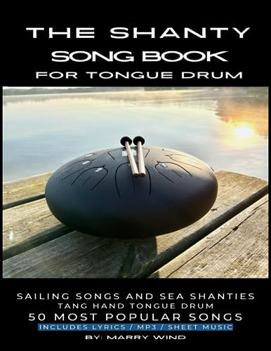 The Shanty Song Book for Tongue Drum: Sailing Songs and Sea Shanties Tank Hand Tongue Drum 50 Most popular Songs Includes Lyrics MP3 Sheet Music