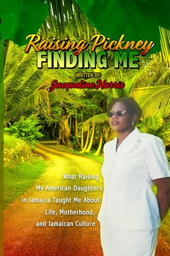Raising Pickney Finding Me: What Raising My American Daughters in Jamaica Taught Me About Life, Motherhood, and Jamaican Culture