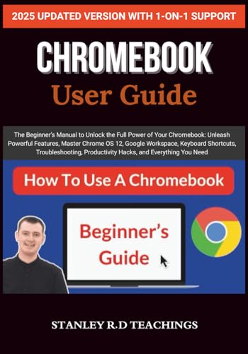 CHROMEBOOK 2025 USER GUIDE: The Beginner’s Manual to Unlock the Full Power of Your Chromebook: Unleash Powerful Features, Master Chrome OS 12, Google ... Productivity Hacks, and Everything You Need