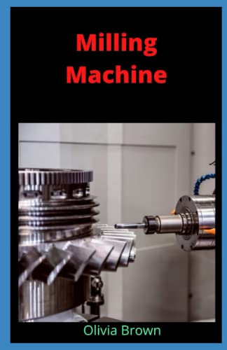 Milling Machine: A comprehensive details about milling machine