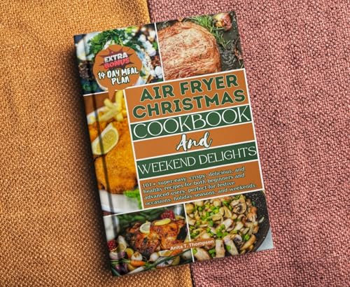 Air Fryer Christmas Cookbook and Weekend Delights: 101+ super-easy, crispy, delicious, and healthy recipes for both beginners and advanced users, perfect ... (Anita's healthy and delicious Cookbooks)