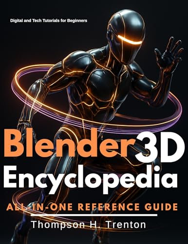 Blender 3D Encyclopedia: All-in-One Reference Guide (Essential Tech Tutorials, Information and Skills Training for Beginners Book 1)