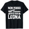 Taglialegna Non Posso Devo Fare Legna Boscaiolo Motosega Maglietta