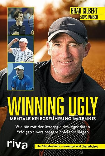 Winning Ugly – Mentale Kriegsführung im Tennis: Wie Sie mit der Strategie des legendären Erfolgstrainers bessere Spieler schlagen. Das Standardwerk – erweitert und überarbeitet